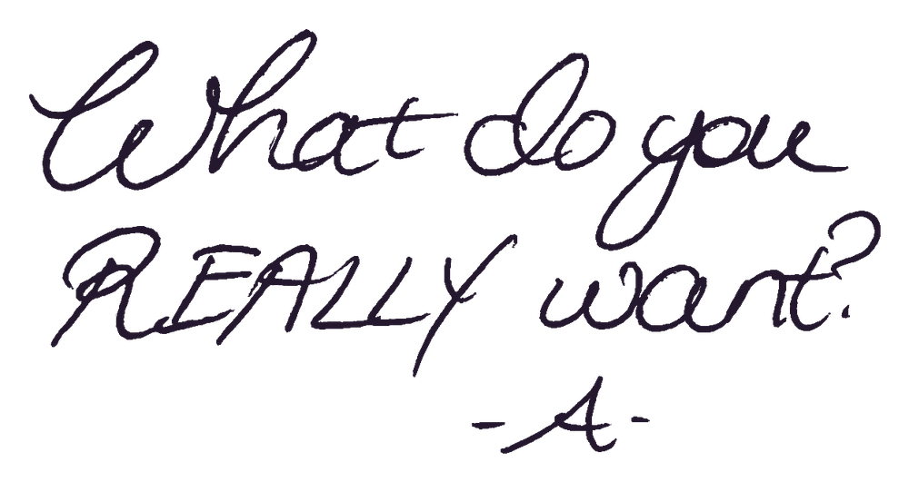 What do you REALLY want? Signed A.