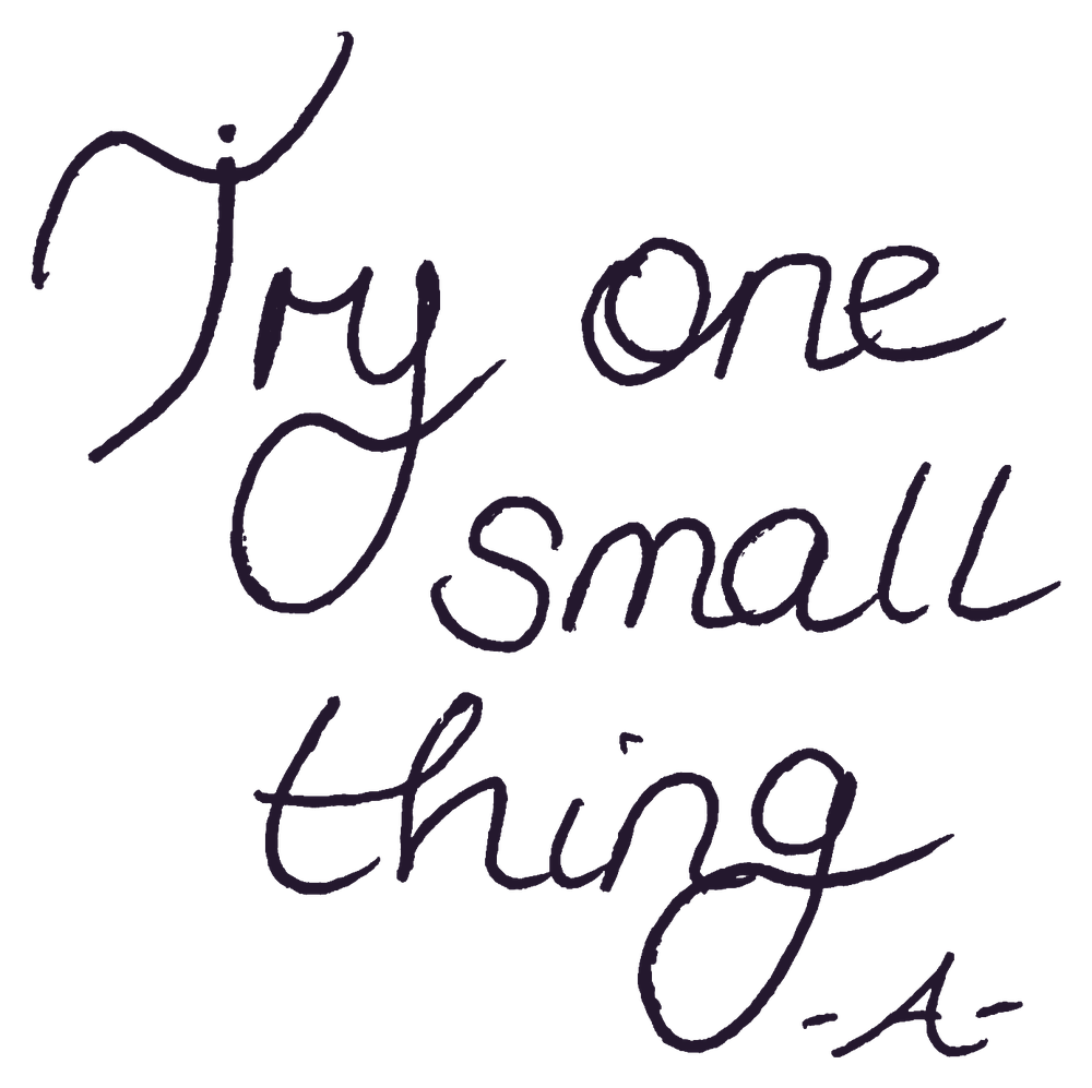 Try one small thing. Signed A.
